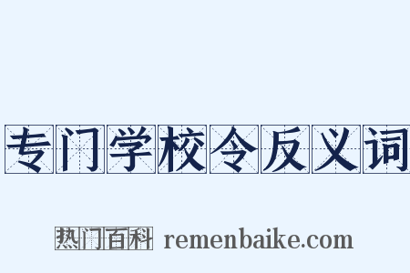 专门学校令反义词是什么意思的图片